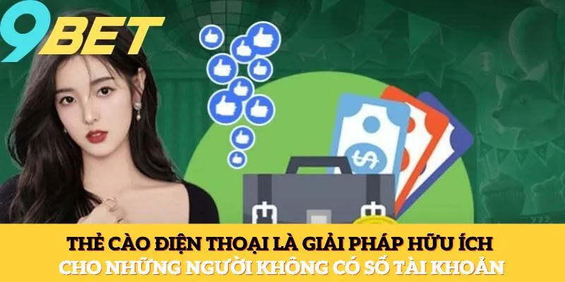 Thẻ cào điện thoại là giải pháp hữu ích cho những người không có số tài khoản